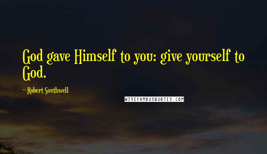 Robert Southwell quotes: God gave Himself to you: give yourself to God.