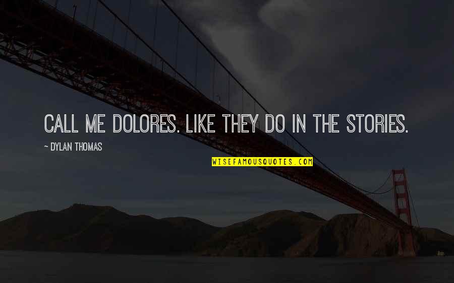 Robert Speer Quotes By Dylan Thomas: Call me Dolores. Like they do in the Robert Speer Quotes By Dylan Thomas: Call me Dolores. Like they do in the