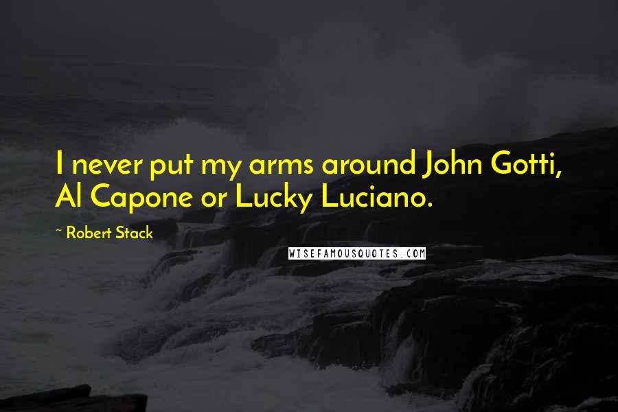 Robert Stack quotes: I never put my arms around John Gotti, Al Capone or Lucky Luciano.