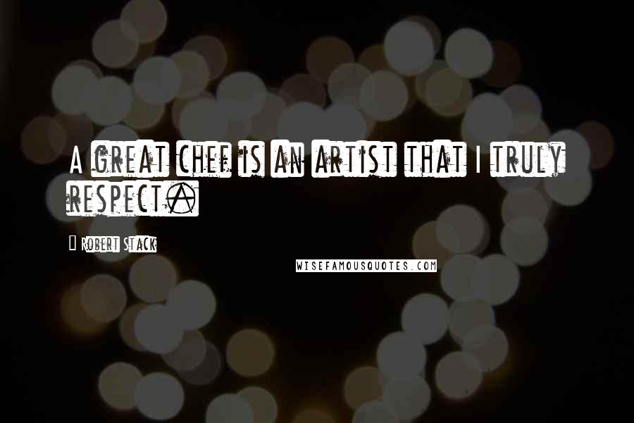 Robert Stack quotes: A great chef is an artist that I truly respect.