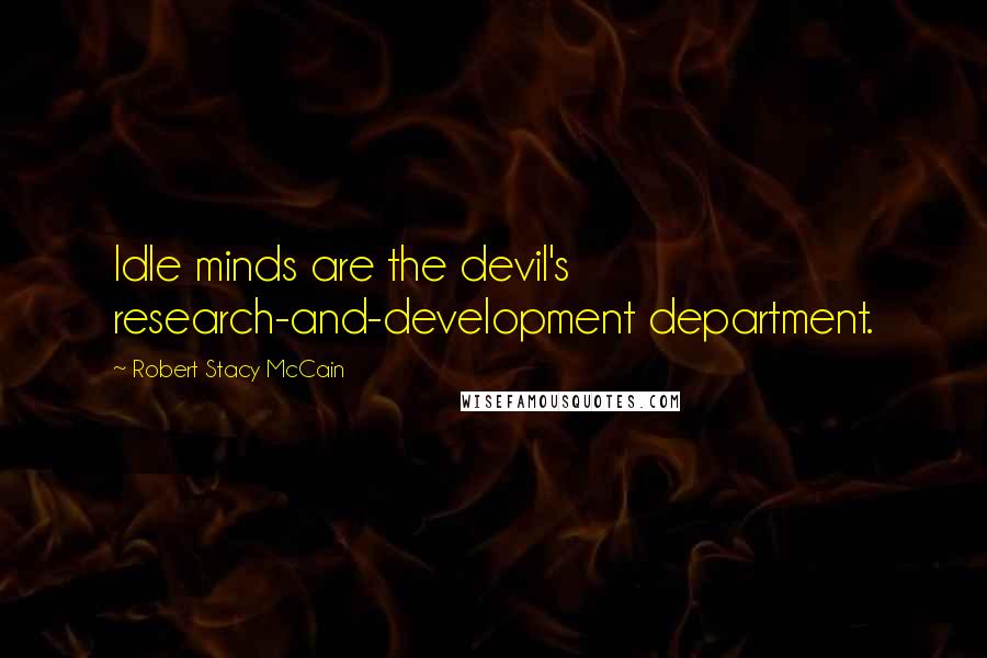 Robert Stacy McCain quotes: Idle minds are the devil's research-and-development department.