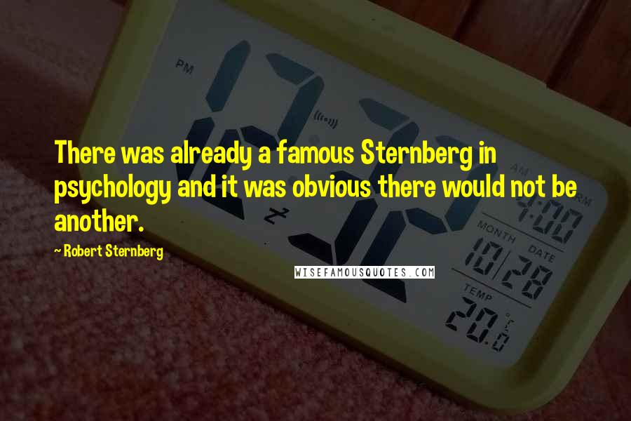 Robert Sternberg quotes: There was already a famous Sternberg in psychology and it was obvious there would not be another.