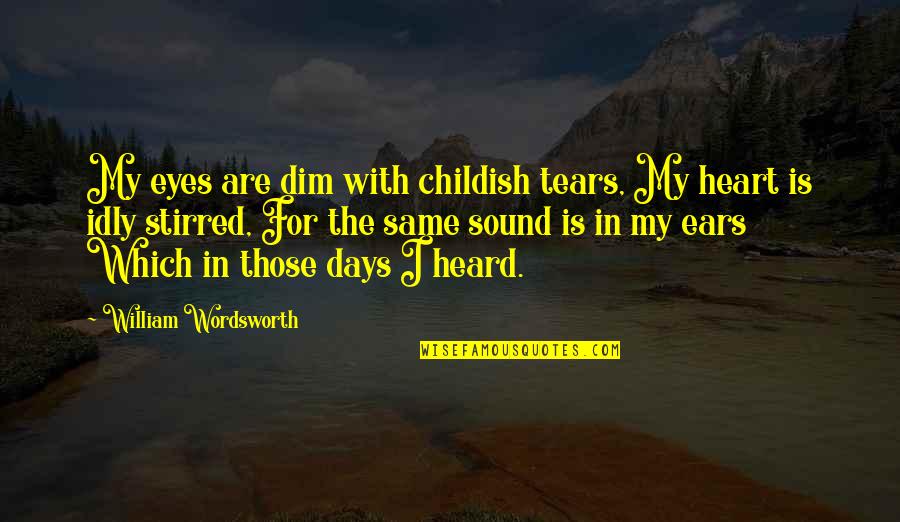 Robert Svoboda Quotes By William Wordsworth: My eyes are dim with childish tears, My