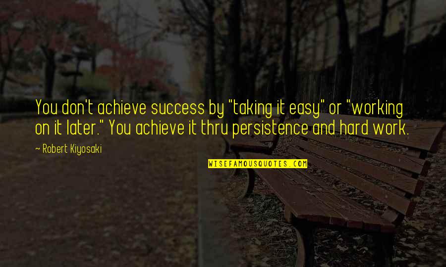 Robert T Kiyosaki Quotes By Robert Kiyosaki: You don't achieve success by "taking it easy"