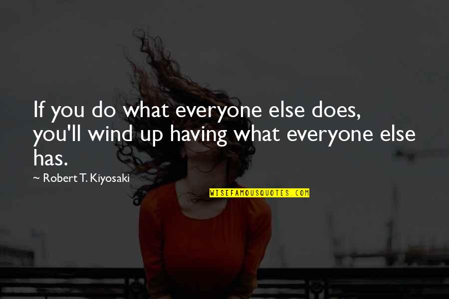 Robert T Kiyosaki Quotes By Robert T. Kiyosaki: If you do what everyone else does, you'll