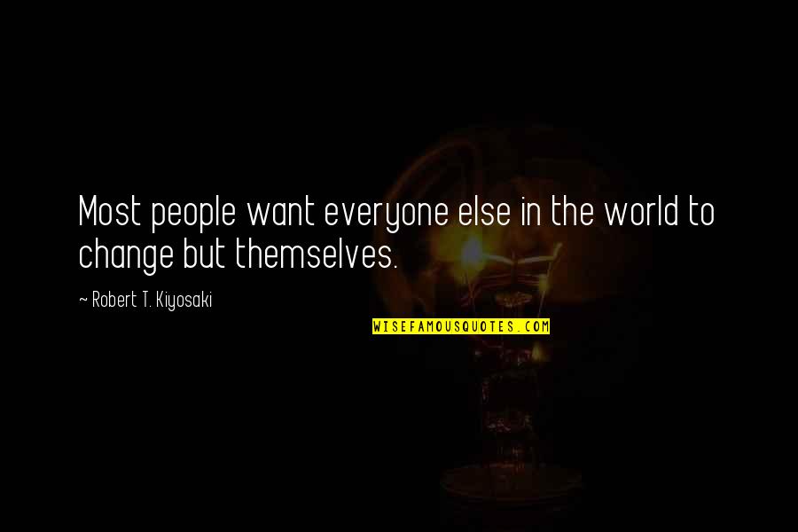 Robert T Kiyosaki Quotes By Robert T. Kiyosaki: Most people want everyone else in the world