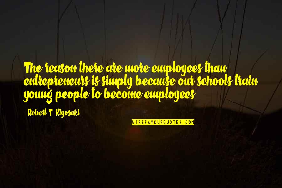Robert T Kiyosaki Quotes By Robert T. Kiyosaki: The reason there are more employees than entrepreneurs