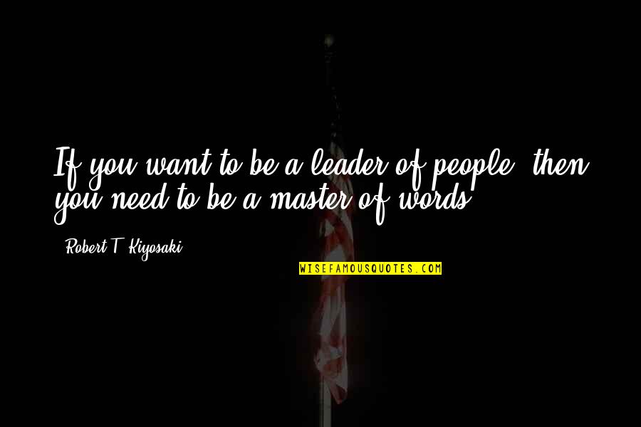 Robert T Kiyosaki Quotes By Robert T. Kiyosaki: If you want to be a leader of