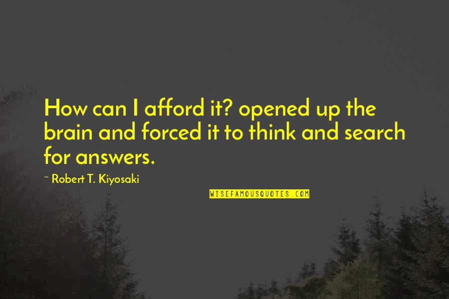 Robert T Kiyosaki Quotes By Robert T. Kiyosaki: How can I afford it? opened up the