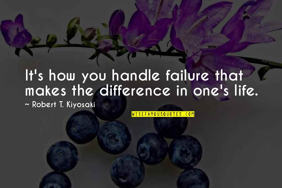 Robert T Kiyosaki Quotes By Robert T. Kiyosaki: It's how you handle failure that makes the