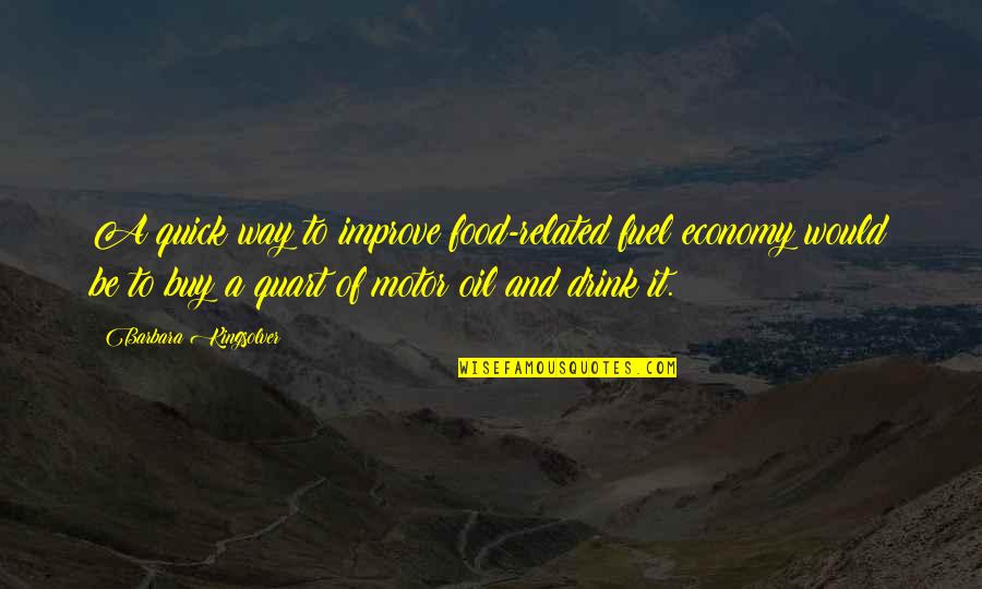 Robert Tannahill Quotes By Barbara Kingsolver: A quick way to improve food-related fuel economy