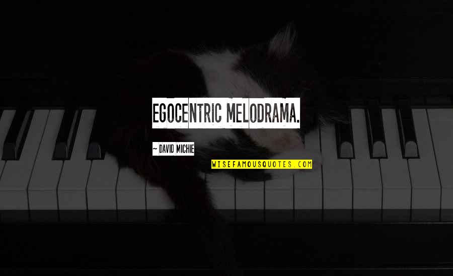 Robert Tannahill Quotes By David Michie: egocentric melodrama. Robert Tannahill Quotes By David Michie: egocentric melodrama.