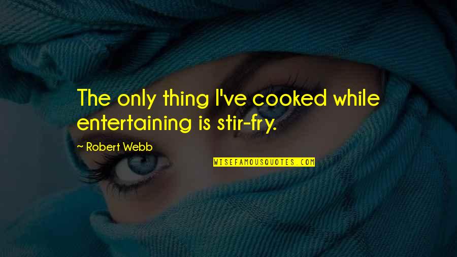 Robert Tannahill Quotes By Robert Webb: The only thing I've cooked while entertaining is