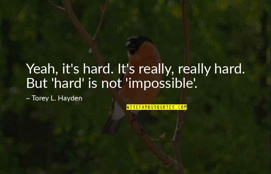 Robert Tannahill Quotes By Torey L. Hayden: Yeah, it's hard. It's really, really hard. But