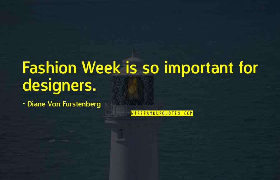 Robert Tanner Quotes By Diane Von Furstenberg: Fashion Week is so important for designers.