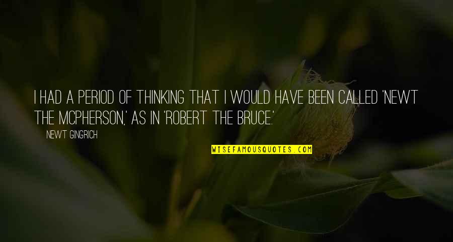 Robert The Bruce Quotes By Newt Gingrich: I had a period of thinking that I Robert The Bruce Quotes By Newt Gingrich: I had a period of thinking that I