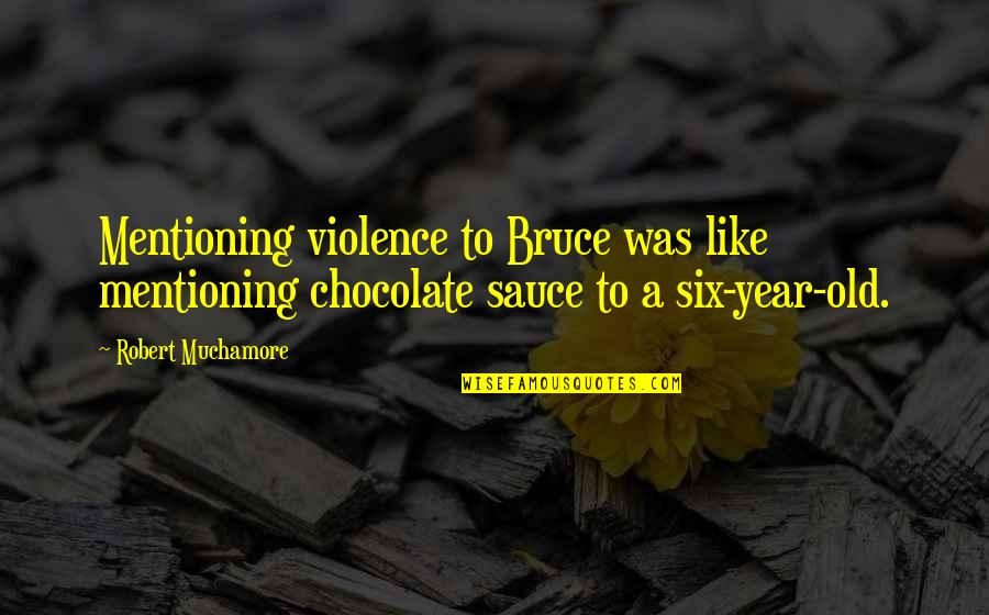 Robert The Bruce Quotes By Robert Muchamore: Mentioning violence to Bruce was like mentioning chocolate Robert The Bruce Quotes By Robert Muchamore: Mentioning violence to Bruce was like mentioning chocolate