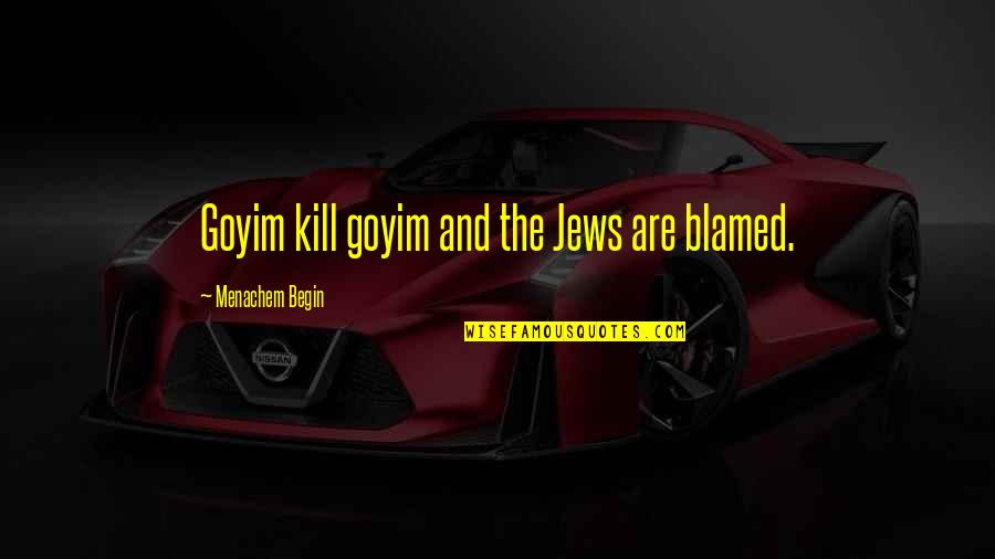 Robert Thorough Quotes By Menachem Begin: Goyim kill goyim and the Jews are blamed.