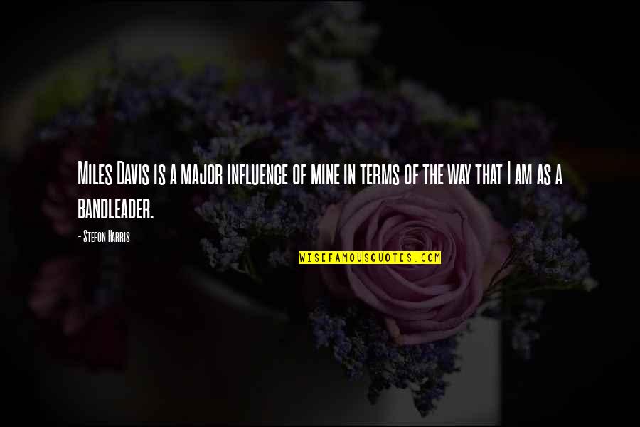 Robert Thorough Quotes By Stefon Harris: Miles Davis is a major influence of mine