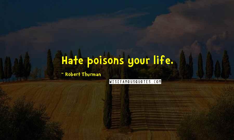 Robert Thurman quotes: Hate poisons your life.