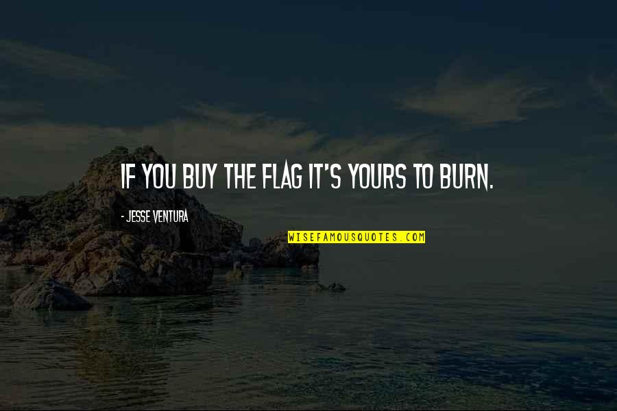 Robert Thurman Quotes By Jesse Ventura: If you buy the flag it's yours to Robert Thurman Quotes By Jesse Ventura: If you buy the flag it's yours to