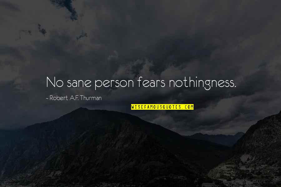 Robert Thurman Quotes By Robert A.F. Thurman: No sane person fears nothingness. Robert Thurman Quotes By Robert A.F. Thurman: No sane person fears nothingness.