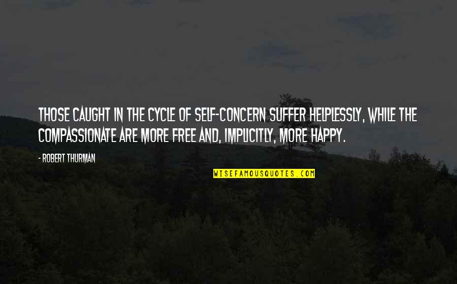 Robert Thurman Quotes By Robert Thurman: Those caught in the cycle of self-concern suffer Robert Thurman Quotes By Robert Thurman: Those caught in the cycle of self-concern suffer