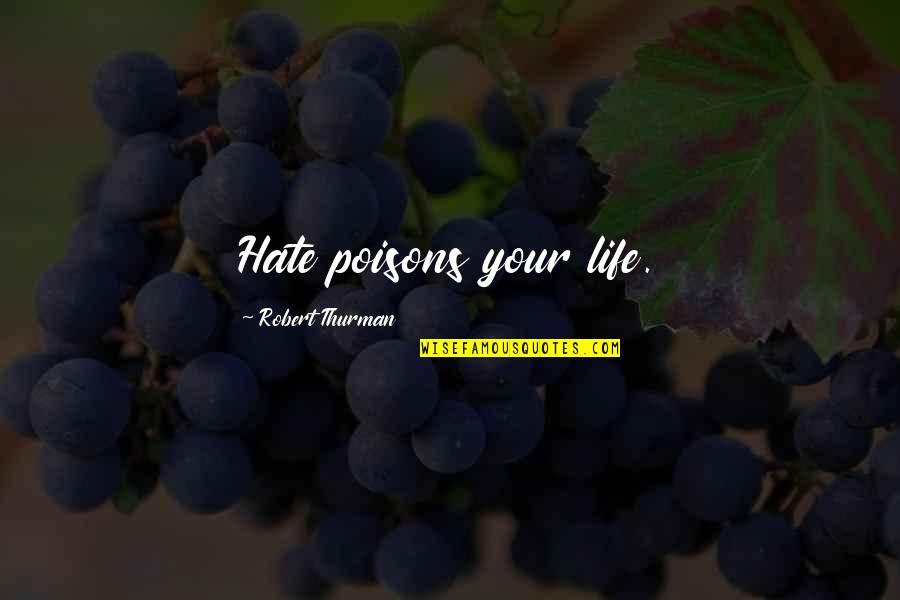 Robert Thurman Quotes By Robert Thurman: Hate poisons your life. Robert Thurman Quotes By Robert Thurman: Hate poisons your life.