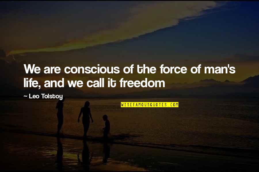 Robert Thurman Wisdom Quotes By Leo Tolstoy: We are conscious of the force of man's