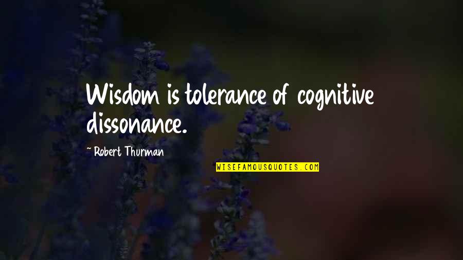 Robert Thurman Wisdom Quotes By Robert Thurman: Wisdom is tolerance of cognitive dissonance.