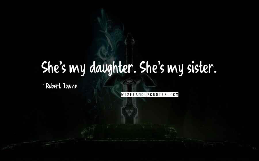 Robert Towne quotes: She's my daughter. She's my sister.