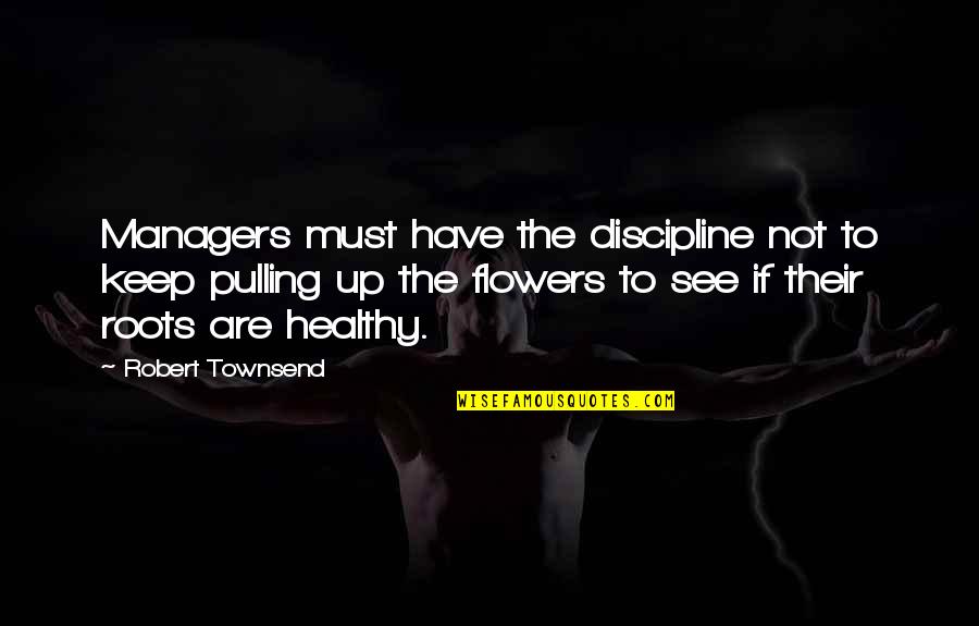 Robert Townsend Quotes By Robert Townsend: Managers must have the discipline not to keep