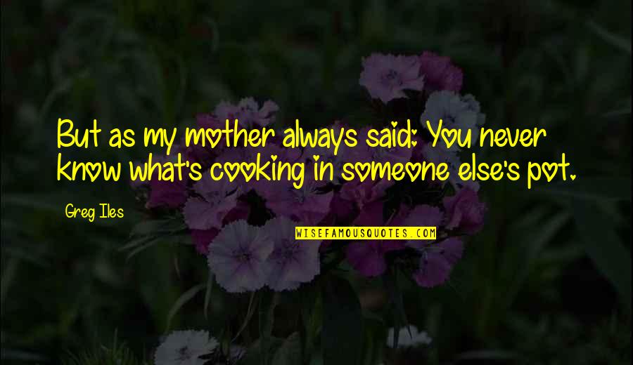 Robert Tristram Coffin Quotes By Greg Iles: But as my mother always said: You never