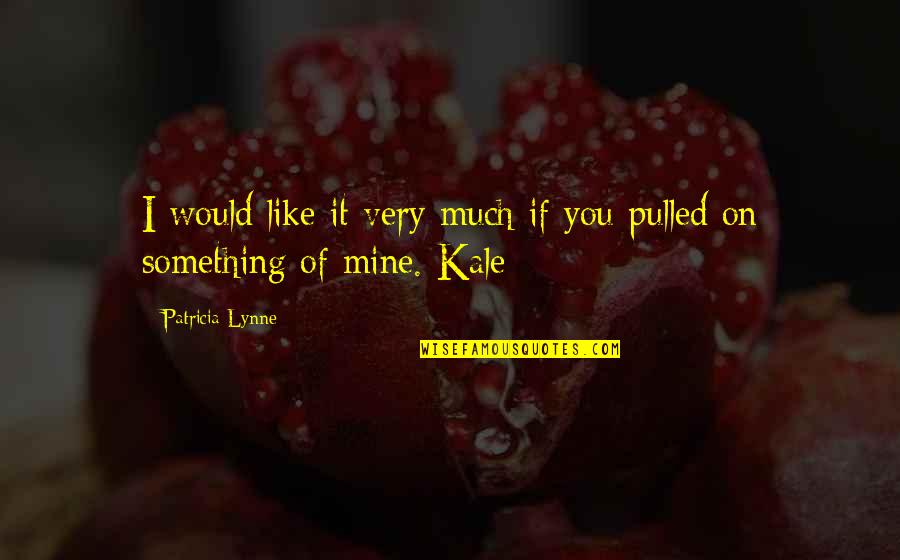 Robert Tristram Coffin Quotes By Patricia Lynne: I would like it very much if you Robert Tristram Coffin Quotes By Patricia Lynne: I would like it very much if you