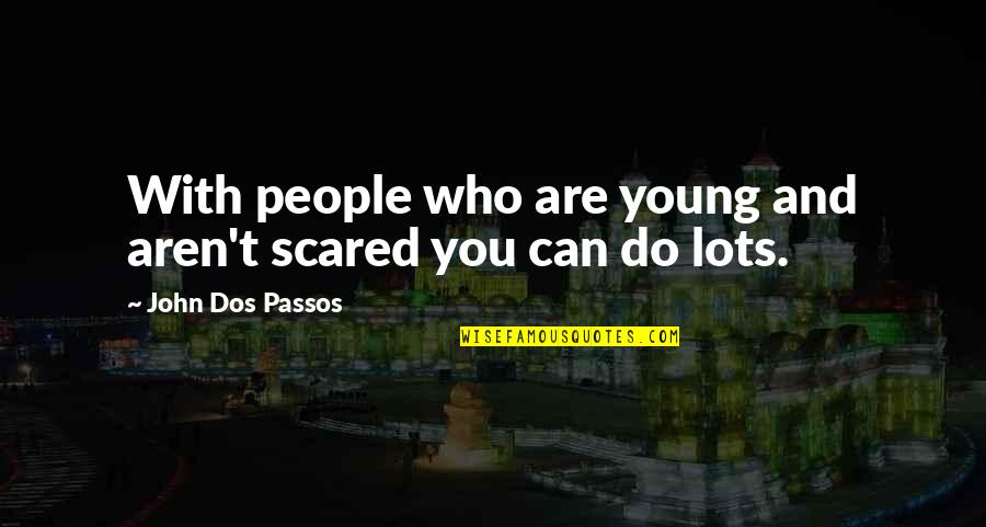 Robert Trujillo Quotes By John Dos Passos: With people who are young and aren't scared Robert Trujillo Quotes By John Dos Passos: With people who are young and aren't scared