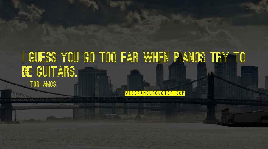 Robert Updegraff Quotes By Tori Amos: I guess you go too far when pianos