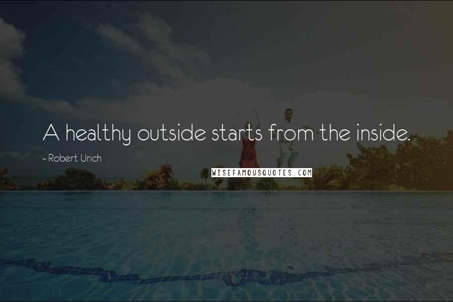 Robert Urich quotes: A healthy outside starts from the inside.