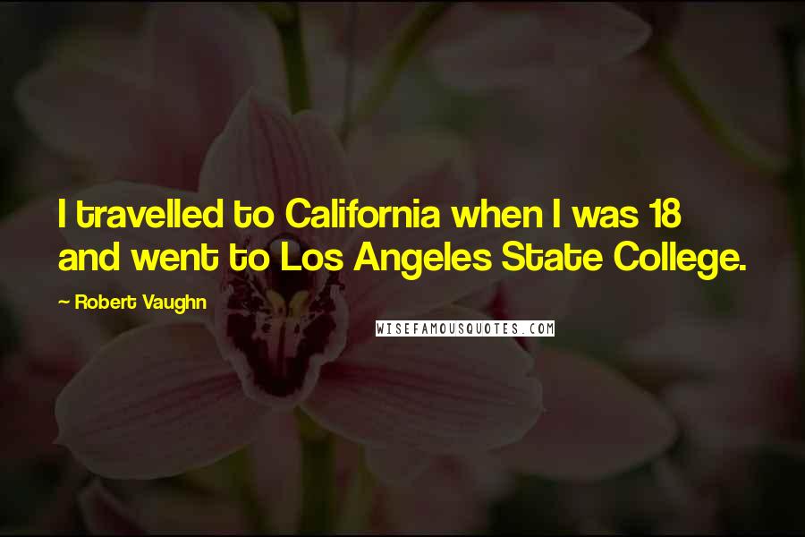 Robert Vaughn quotes: I travelled to California when I was 18 and went to Los Angeles State College.