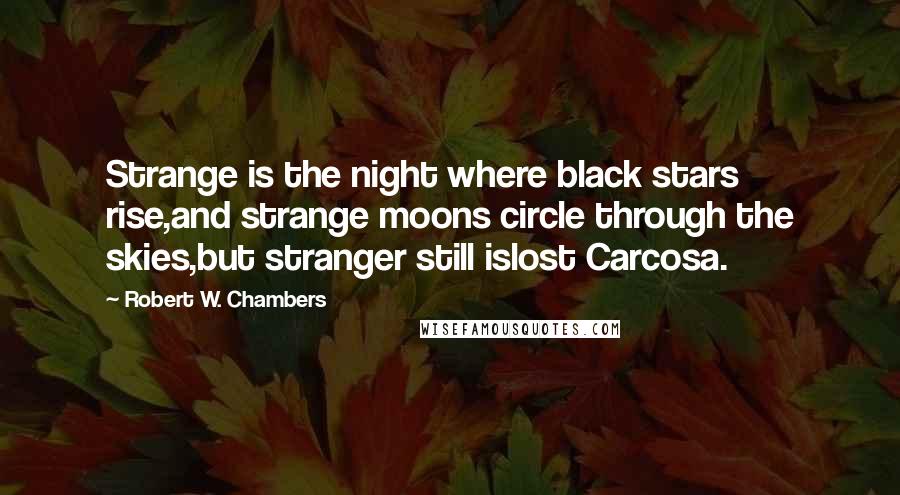 Robert W. Chambers quotes: Strange is the night where black stars rise,and strange moons circle through the skies,but stranger still islost Carcosa.