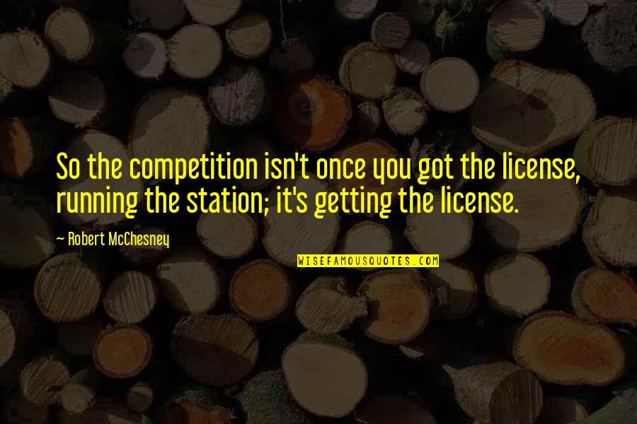 Robert W. Mcchesney Quotes By Robert McChesney: So the competition isn't once you got the