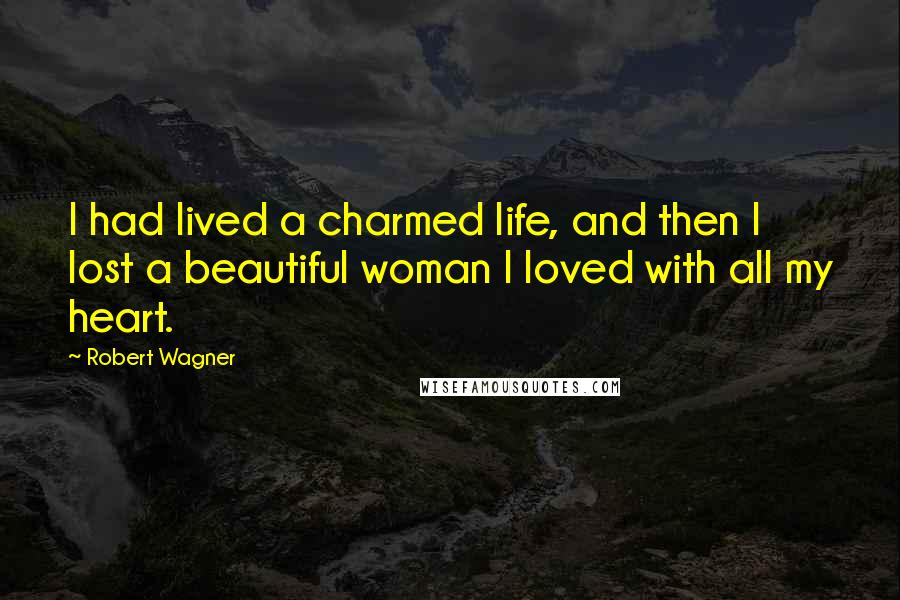 Robert Wagner quotes: I had lived a charmed life, and then I lost a beautiful woman I loved with all my heart.