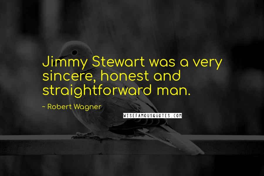 Robert Wagner quotes: Jimmy Stewart was a very sincere, honest and straightforward man.