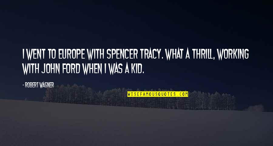 Robert Wagner Quotes By Robert Wagner: I went to Europe with Spencer Tracy. What