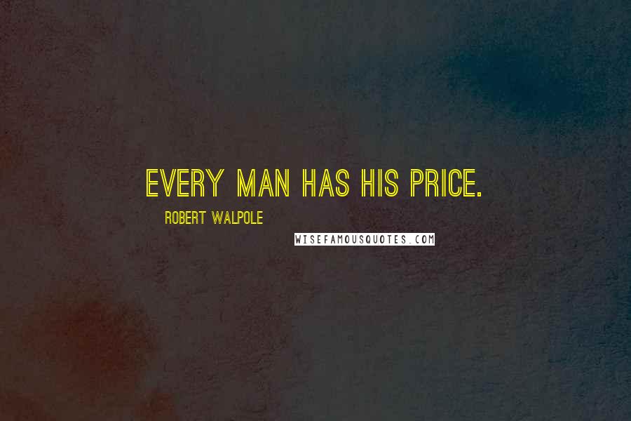 Robert Walpole quotes: Every man has his price.