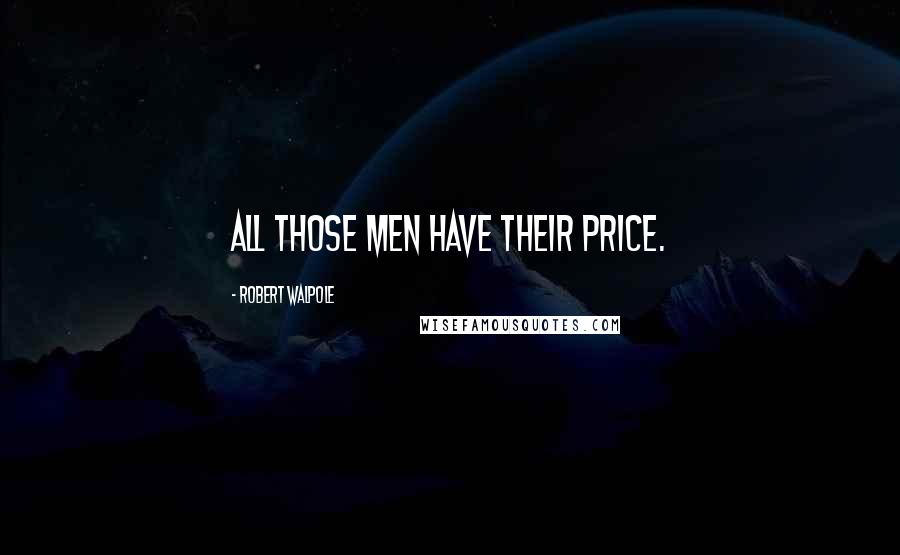 Robert Walpole quotes: All those men have their price.