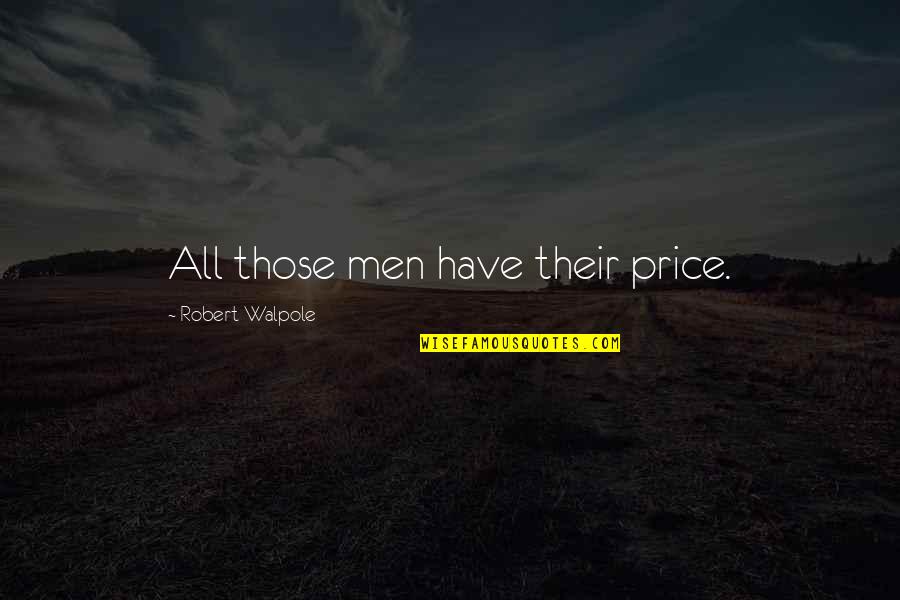 Robert Walpole Quotes By Robert Walpole: All those men have their price.