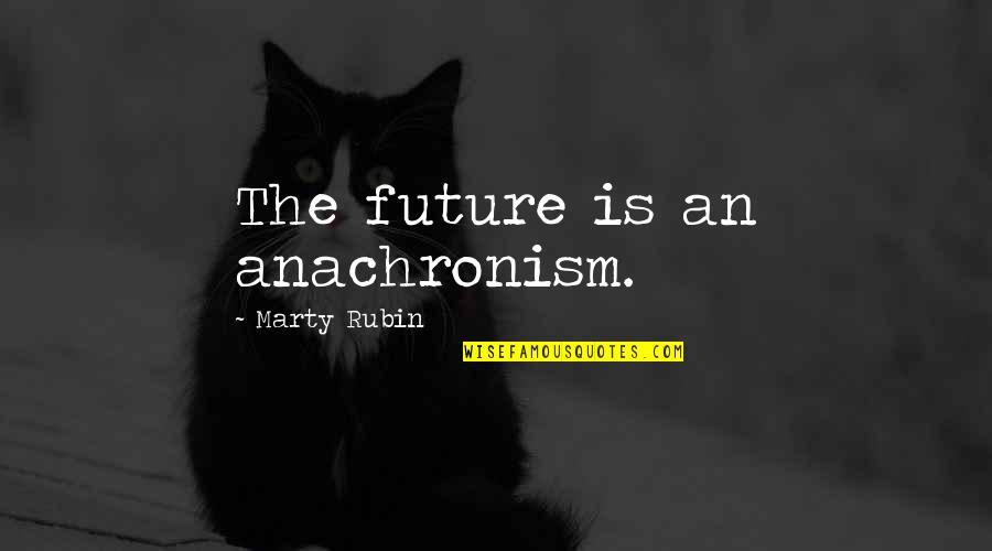 Robert Walton Frankenstein Quotes By Marty Rubin: The future is an anachronism.