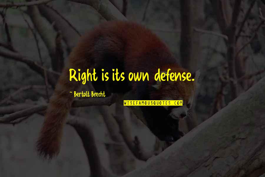Robert Walton Quotes By Bertolt Brecht: Right is its own defense. Robert Walton Quotes By Bertolt Brecht: Right is its own defense.