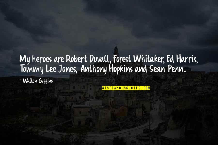 Robert Walton Quotes By Walton Goggins: My heroes are Robert Duvall, Forest Whitaker, Ed Robert Walton Quotes By Walton Goggins: My heroes are Robert Duvall, Forest Whitaker, Ed