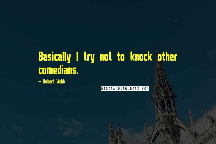 Robert Webb quotes: Basically I try not to knock other comedians.